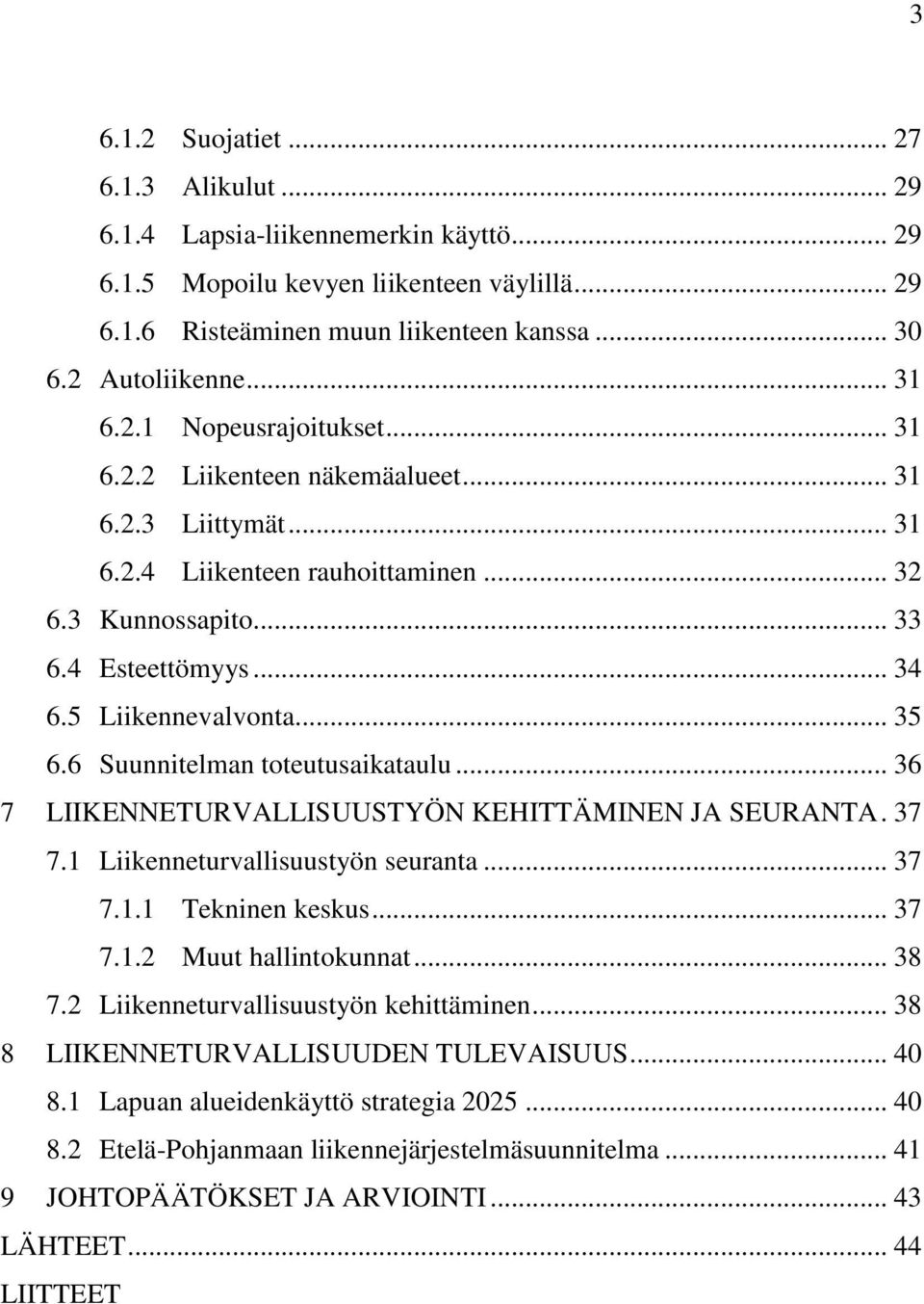 .. 35 6.6 Suunnitelman toteutusaikataulu... 36 7 LIIKENNETURVALLISUUSTYÖN KEHITTÄMINEN JA SEURANTA. 37 7.1 Liikenneturvallisuustyön seuranta... 37 7.1.1 Tekninen keskus... 37 7.1.2 Muut hallintokunnat.