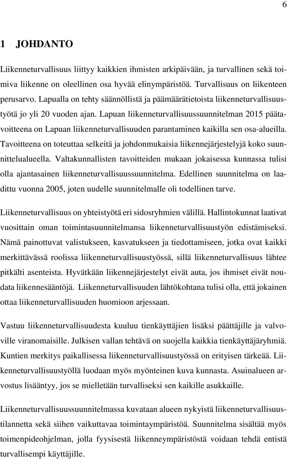 Lapuan liikenneturvallisuussuunnitelman 2015 päätavoitteena on Lapuan liikenneturvallisuuden parantaminen kaikilla sen osa-alueilla.