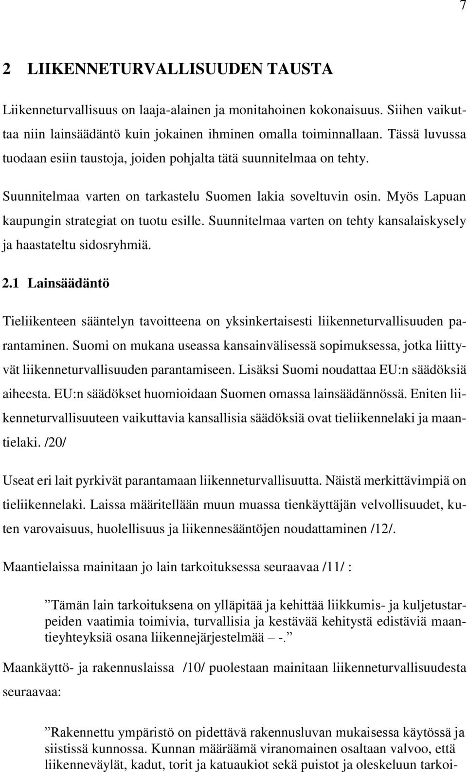 Suunnitelmaa varten on tehty kansalaiskysely ja haastateltu sidosryhmiä. 2.1 Lainsäädäntö Tieliikenteen sääntelyn tavoitteena on yksinkertaisesti liikenneturvallisuuden parantaminen.