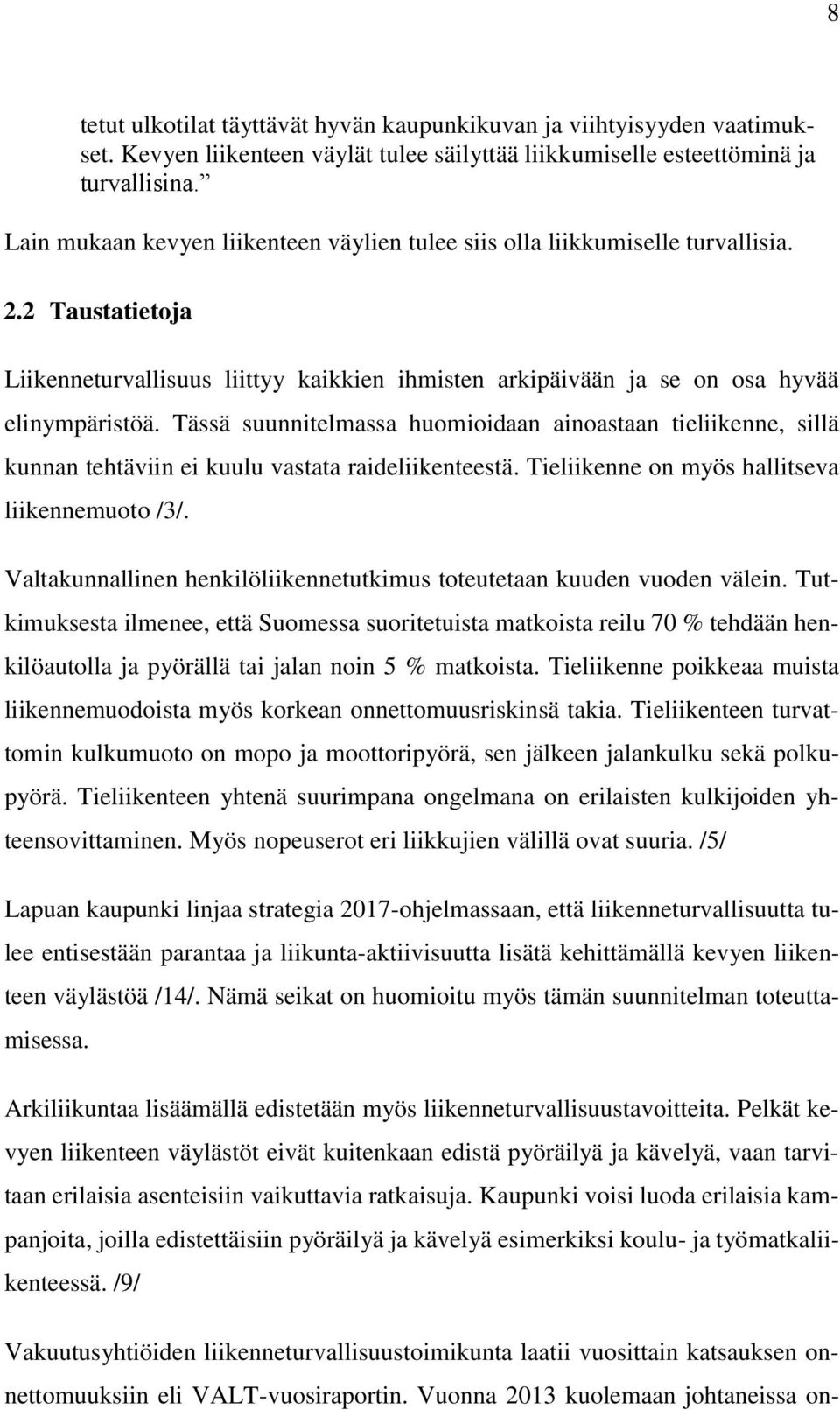 Tässä suunnitelmassa huomioidaan ainoastaan tieliikenne, sillä kunnan tehtäviin ei kuulu vastata raideliikenteestä. Tieliikenne on myös hallitseva liikennemuoto /3/.