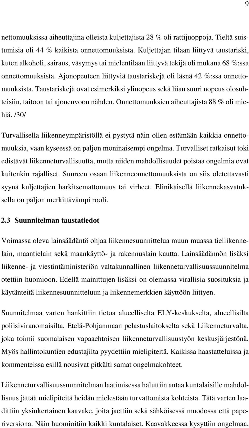 Ajonopeuteen liittyviä taustariskejä oli läsnä 42 %:ssa onnettomuuksista. Taustariskejä ovat esimerkiksi ylinopeus sekä liian suuri nopeus olosuhteisiin, taitoon tai ajoneuvoon nähden.