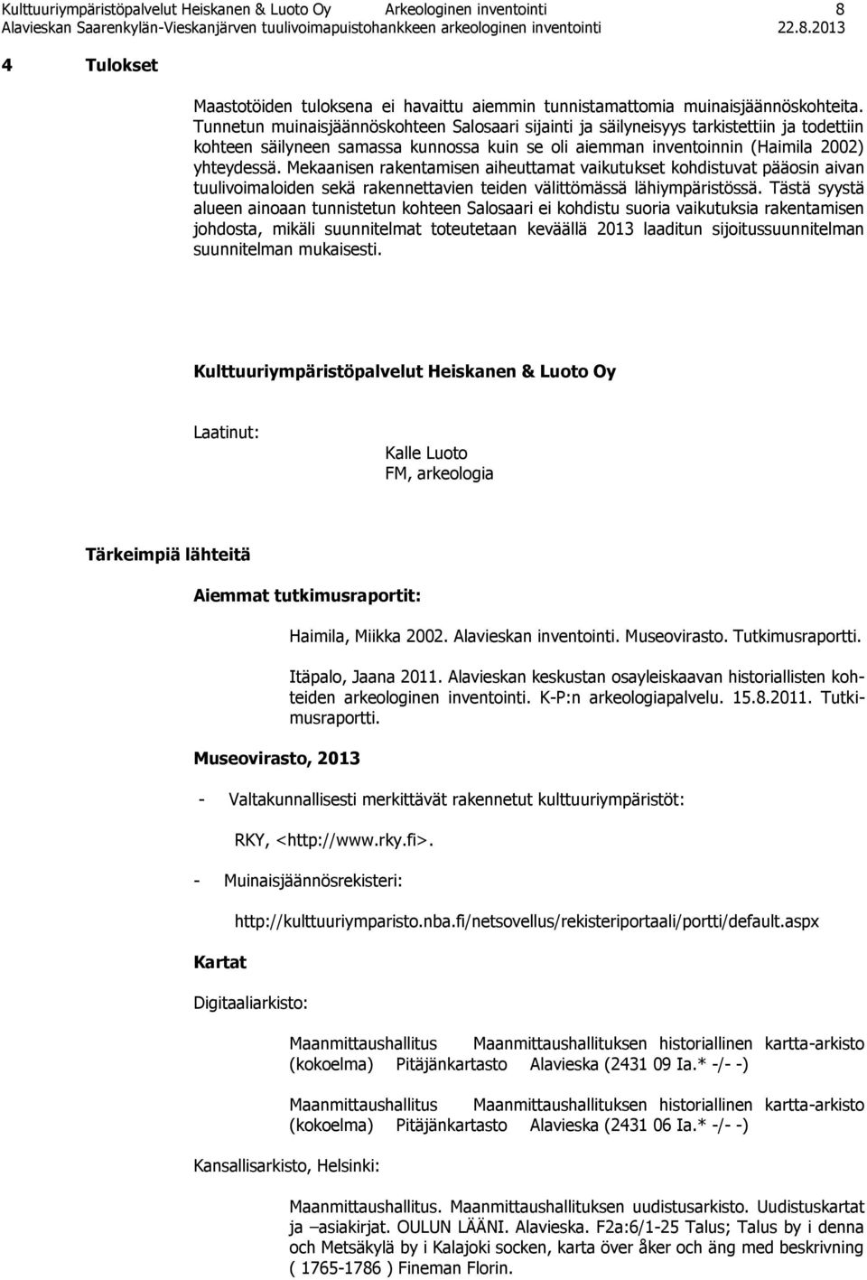 Mekaanisen rakentamisen aiheuttamat vaikutukset kohdistuvat pääosin aivan tuulivoimaloiden sekä rakennettavien teiden välittömässä lähiympäristössä.