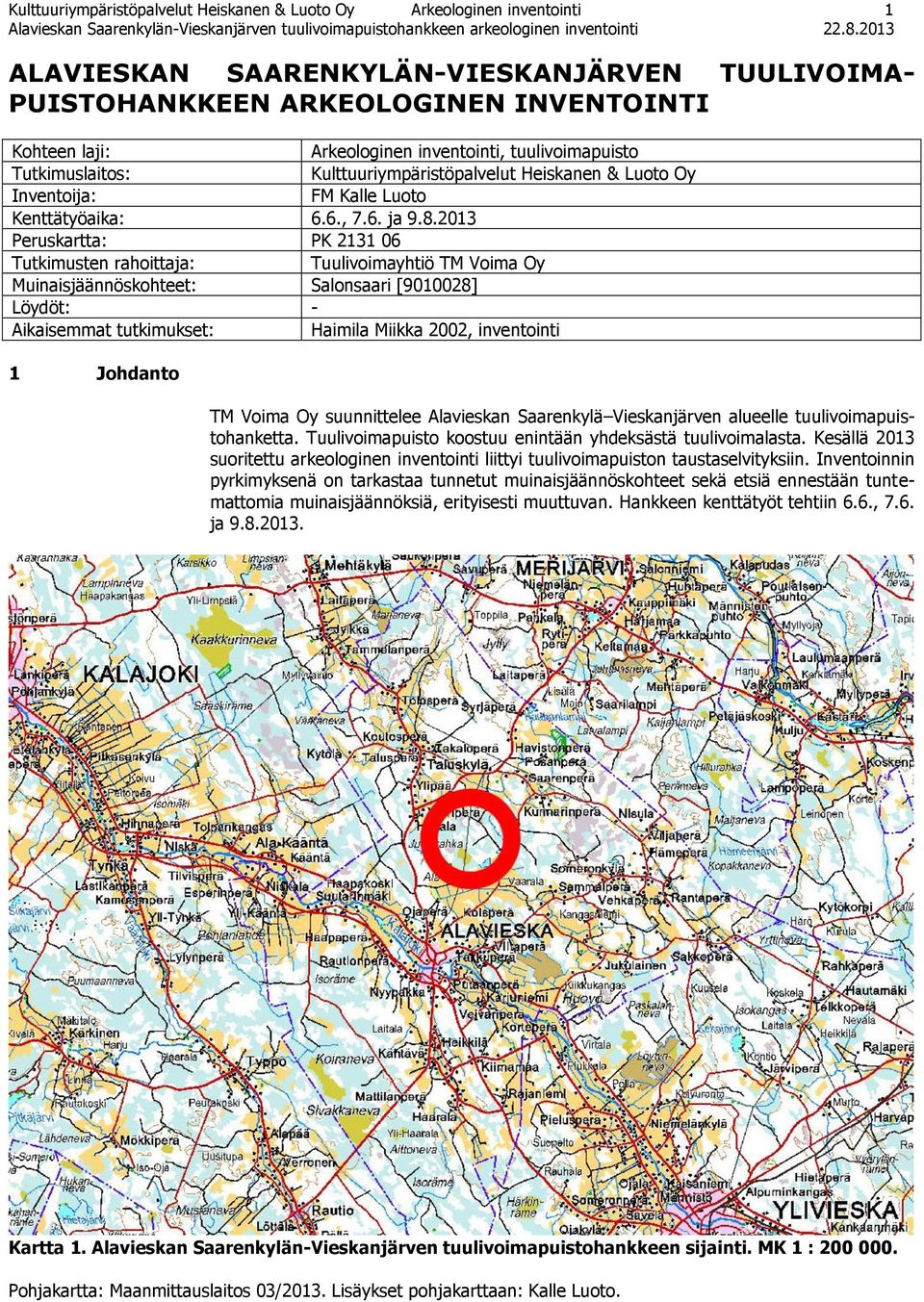 2013 Peruskartta: PK 2131 06 Tutkimusten rahoittaja: Tuulivoimayhtiö TM Voima Oy Muinaisjäännöskohteet: Salonsaari [9010028] Löydöt: - Aikaisemmat tutkimukset: Haimila Miikka 2002, inventointi 1