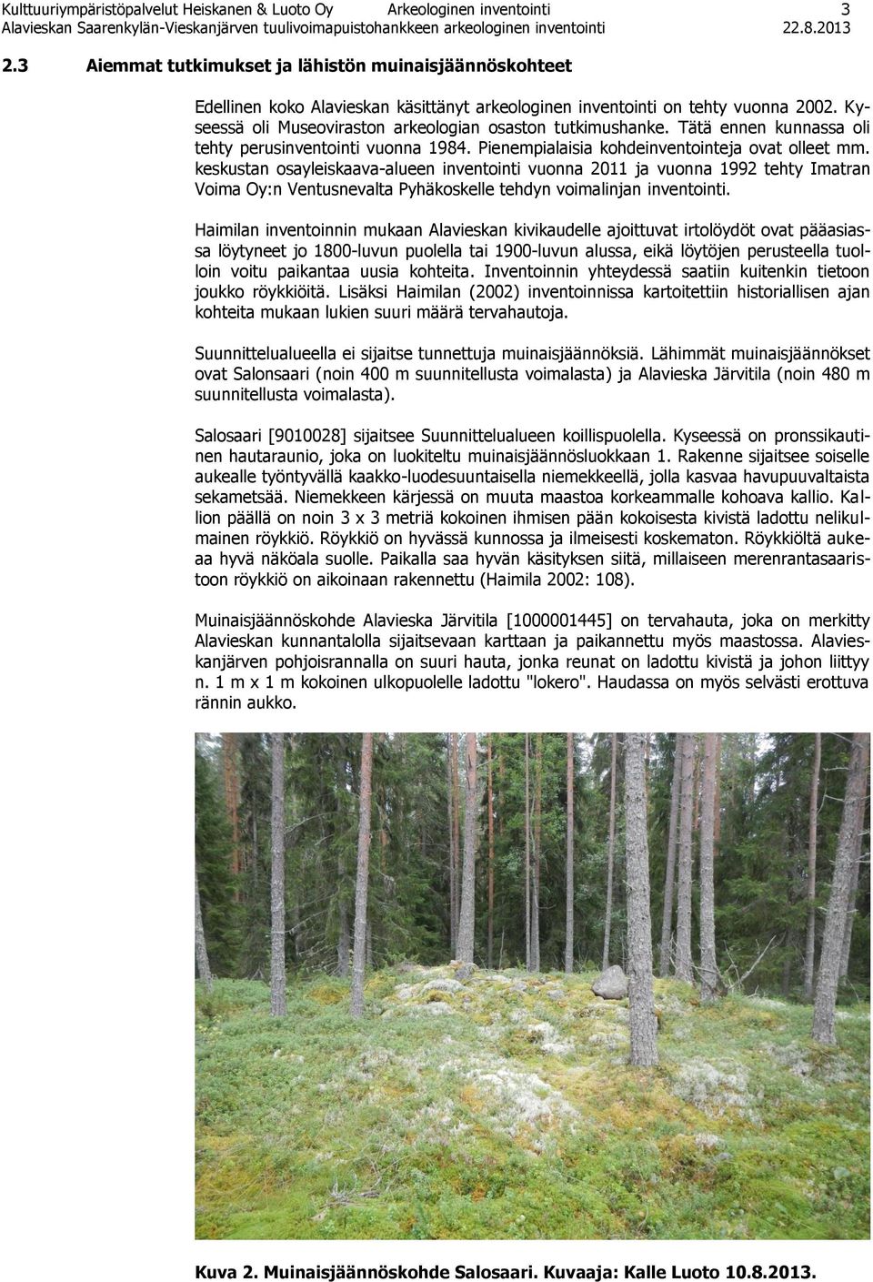 Kyseessä oli Museoviraston arkeologian osaston tutkimushanke. Tätä ennen kunnassa oli tehty perusinventointi vuonna 1984. Pienempialaisia kohdeinventointeja ovat olleet mm.