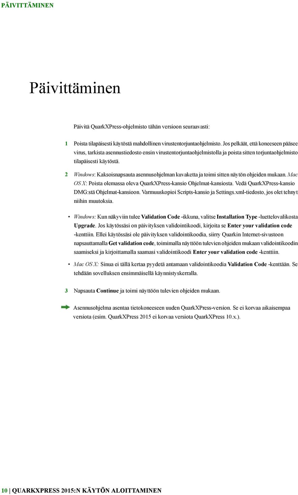 2 Windows: Kaksoisnapsauta asennusohjelman kuvaketta ja toimi sitten näytön ohjeiden mukaan. Mac OS X: Poista olemassa oleva QuarkXPress-kansio Ohjelmat-kansiosta.