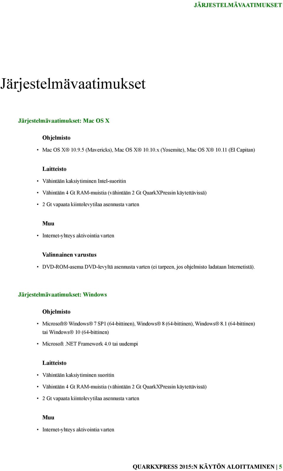 Internet-yhteys aktivointia varten Valinnainen varustus DVD-ROM-asema DVD-levyltä asennusta varten (ei tarpeen, jos ohjelmisto ladataan Internetistä).