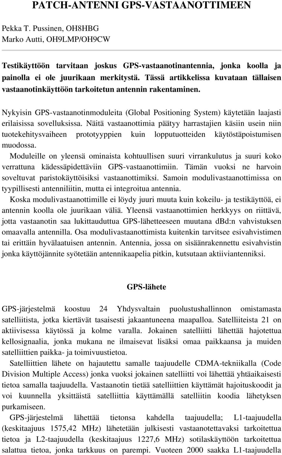 Näitä vastaanottimia päätyy harrastajien käsiin usein niin tuotekehitysvaiheen prototyyppien kuin lopputuotteiden käytöstäpoistumisen muodossa.