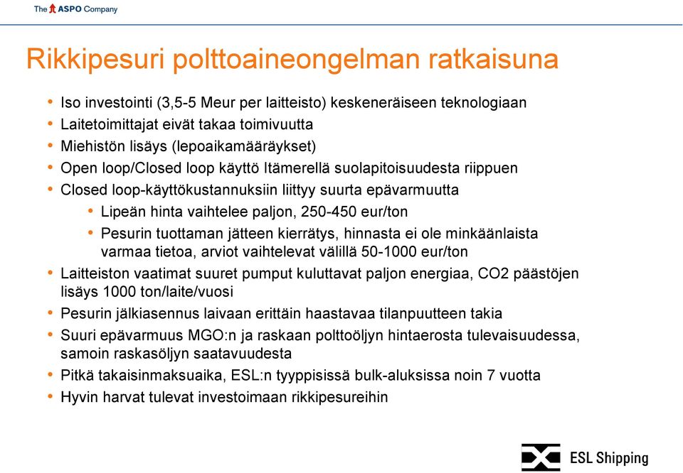 kierrätys, hinnasta ei ole minkäänlaista varmaa tietoa, arviot vaihtelevat välillä 50-1000 eur/ton Laitteiston vaatimat suuret pumput kuluttavat paljon energiaa, CO2 päästöjen lisäys 1000