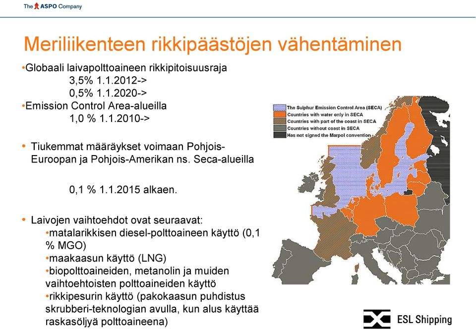 Laivojen vaihtoehdot ovat seuraavat: matalarikkisen diesel-polttoaineen käyttö (0,1 % MGO) maakaasun käyttö (LNG) biopolttoaineiden, metanolin ja