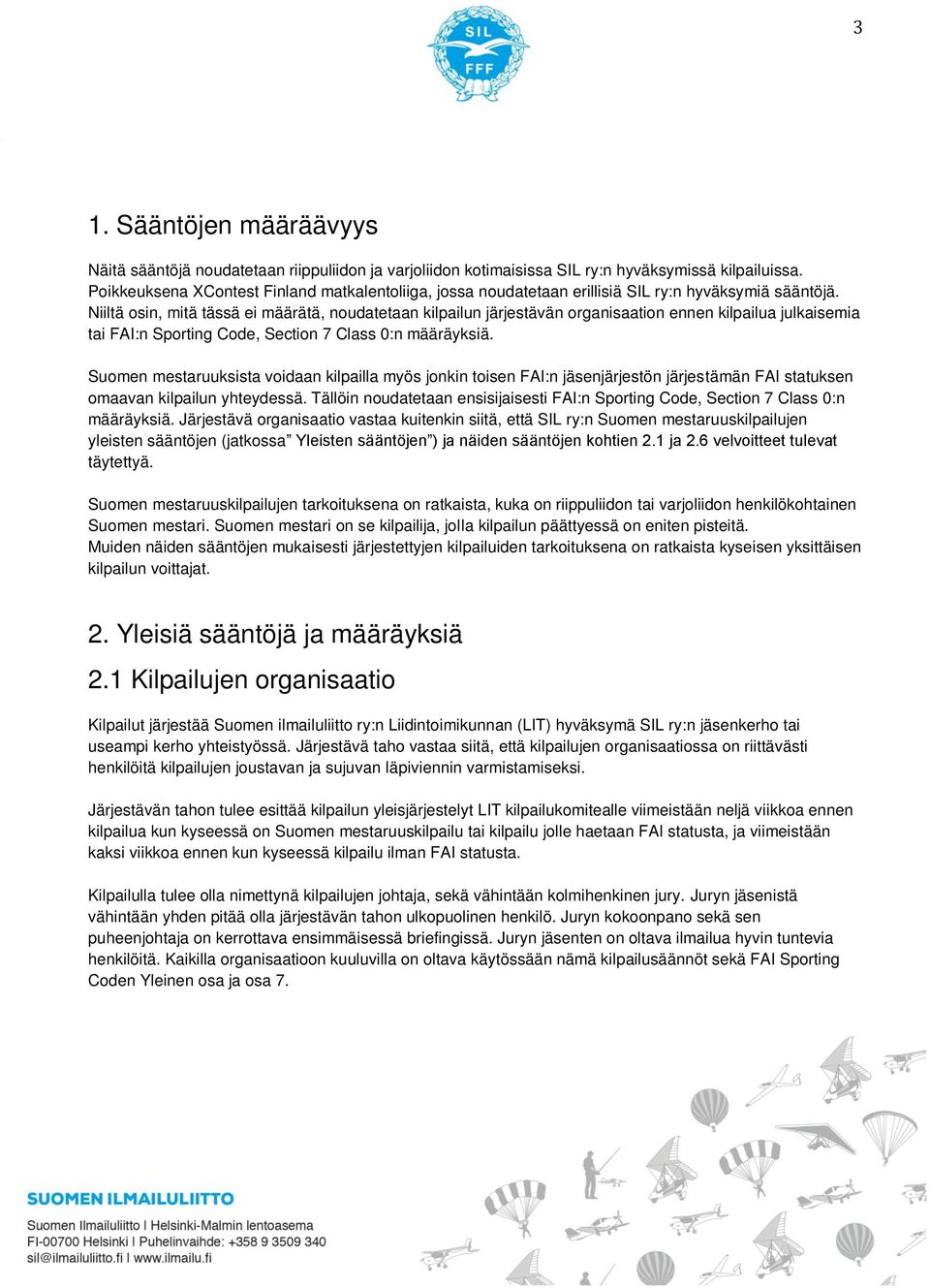 Niiltä osin, mitä tässä ei määrätä, noudatetaan kilpailun järjestävän organisaation ennen kilpailua julkaisemia tai FAI:n Sporting Code, Section 7 Class 0:n määräyksiä.