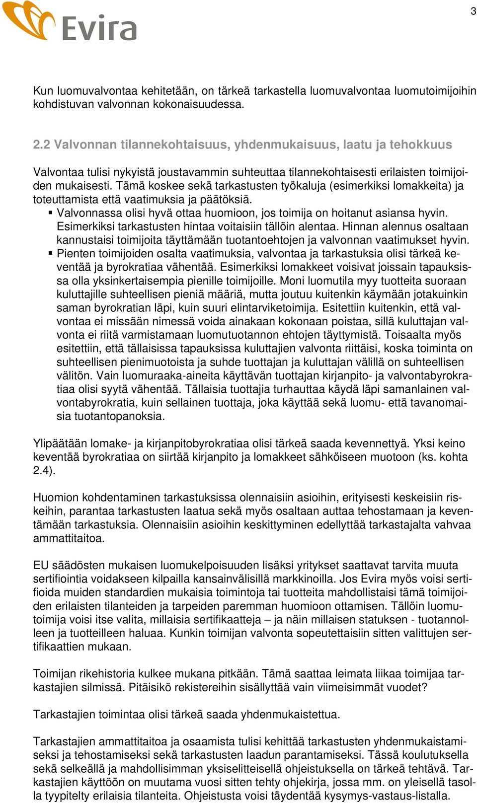 Tämä koskee sekä tarkastusten työkaluja (esimerkiksi lomakkeita) ja toteuttamista että vaatimuksia ja päätöksiä. Valvonnassa olisi hyvä ottaa huomioon, jos toimija on hoitanut asiansa hyvin.