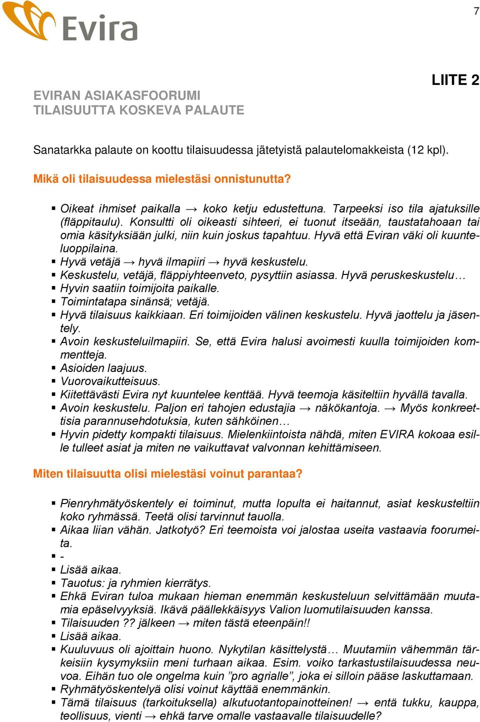 Konsultti oli oikeasti sihteeri, ei tuonut itseään, taustatahoaan tai omia käsityksiään julki, niin kuin joskus tapahtuu. Hyvä että n väki oli kuunteluoppilaina.