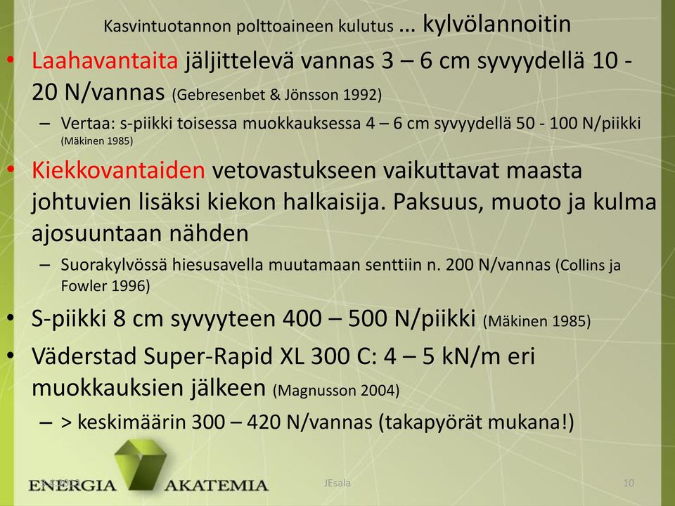 Paksuus, muoto ja kulma ajosuuntaan nähden Suorakylvössä hiesusavella muutamaan senttiin n.