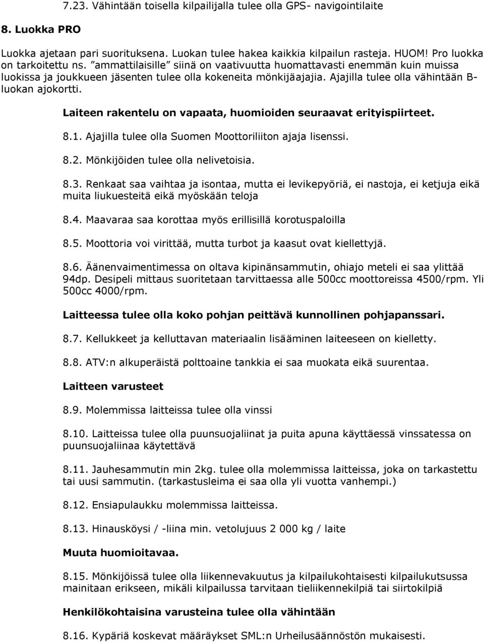 Laiteen rakentelu on vapaata, huomioiden seuraavat erityispiirteet. 8.1. Ajajilla tulee olla Suomen Moottoriliiton ajaja lisenssi. 8.2. Mönkijöiden tulee olla nelivetoisia. 8.3.