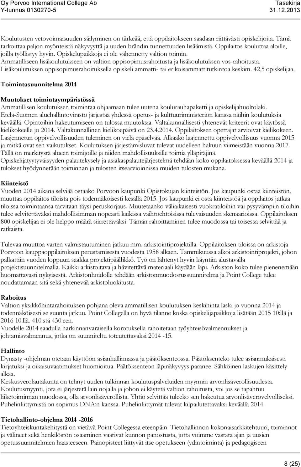 Ammatilliseen lisäkoulutukseen on valtion oppisopimusrahoitusta ja lisäkoulutuksen vos-rahoitusta. Lisäkoulutuksen oppisopimusrahoituksella opiskeli ammatti- tai erikoisammattitutkintoa keskim.