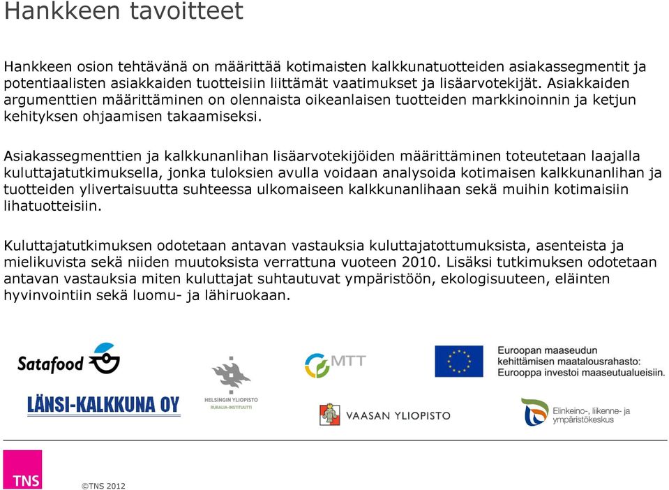 Asiakassegmenttien ja nlihan lisäarvotekijöiden määrittäminen toteutetaan laajalla kuluttajatutkimuksella, jonka tuloksien avulla voidaan analysoida kotimaisen nlihan ja tuotteiden ylivertaisuutta