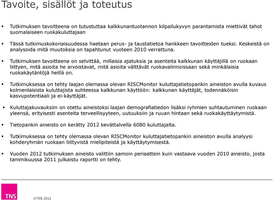 Tutkimuksen tavoitteena on selvittää, millaisia ajatuksia ja asenteita n käyttäjillä on ruokaan liittyen, mitä asioita he arvoistavat, mitä asioita välttävät ruokavalinnoissaan sekä minkälaisia