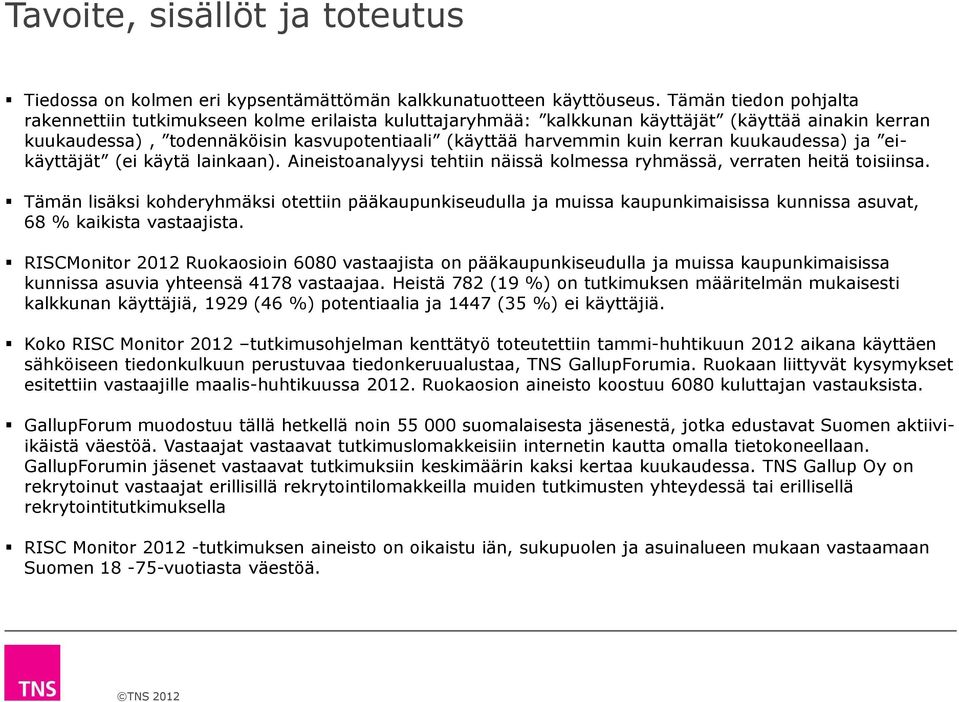 eikäyttäjät (ei käytä lainkaan). Aineistoanalyysi tehtiin näissä kolmessa ryhmässä, verraten heitä toisiinsa.