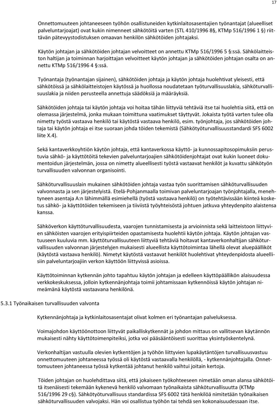 Sähkölaitteiston haltijan ja toiminnan harjoittajan velvoitteet käytön johtajan ja sähkötöiden johtajan osalta on annettu KTMp 516/1996 4 :ssä.