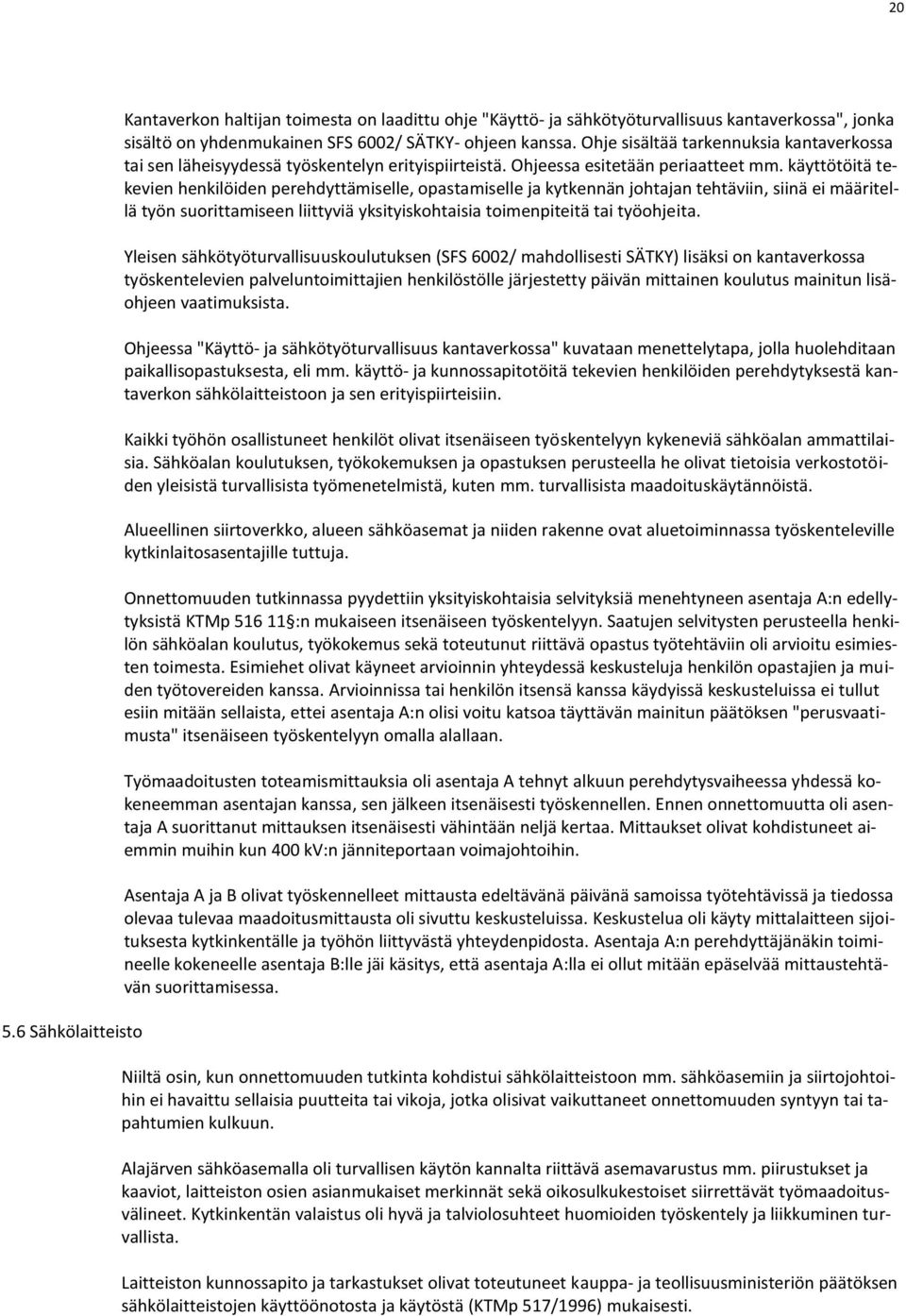 käyttötöitä tekevien henkilöiden perehdyttämiselle, opastamiselle ja kytkennän johtajan tehtäviin, siinä ei määritellä työn suorittamiseen liittyviä yksityiskohtaisia toimenpiteitä tai työohjeita.