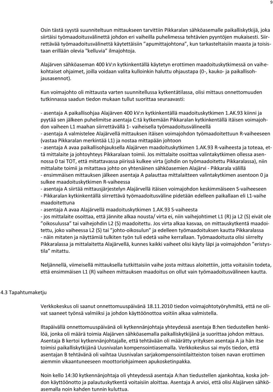 Alajärven sähköaseman 400 kv:n kytkinkentällä käytetyn erottimen maadoituskytkimessä on vaihekohtaiset ohjaimet, joilla voidaan valita kulloinkin haluttu ohjaustapa (0-, kauko- ja