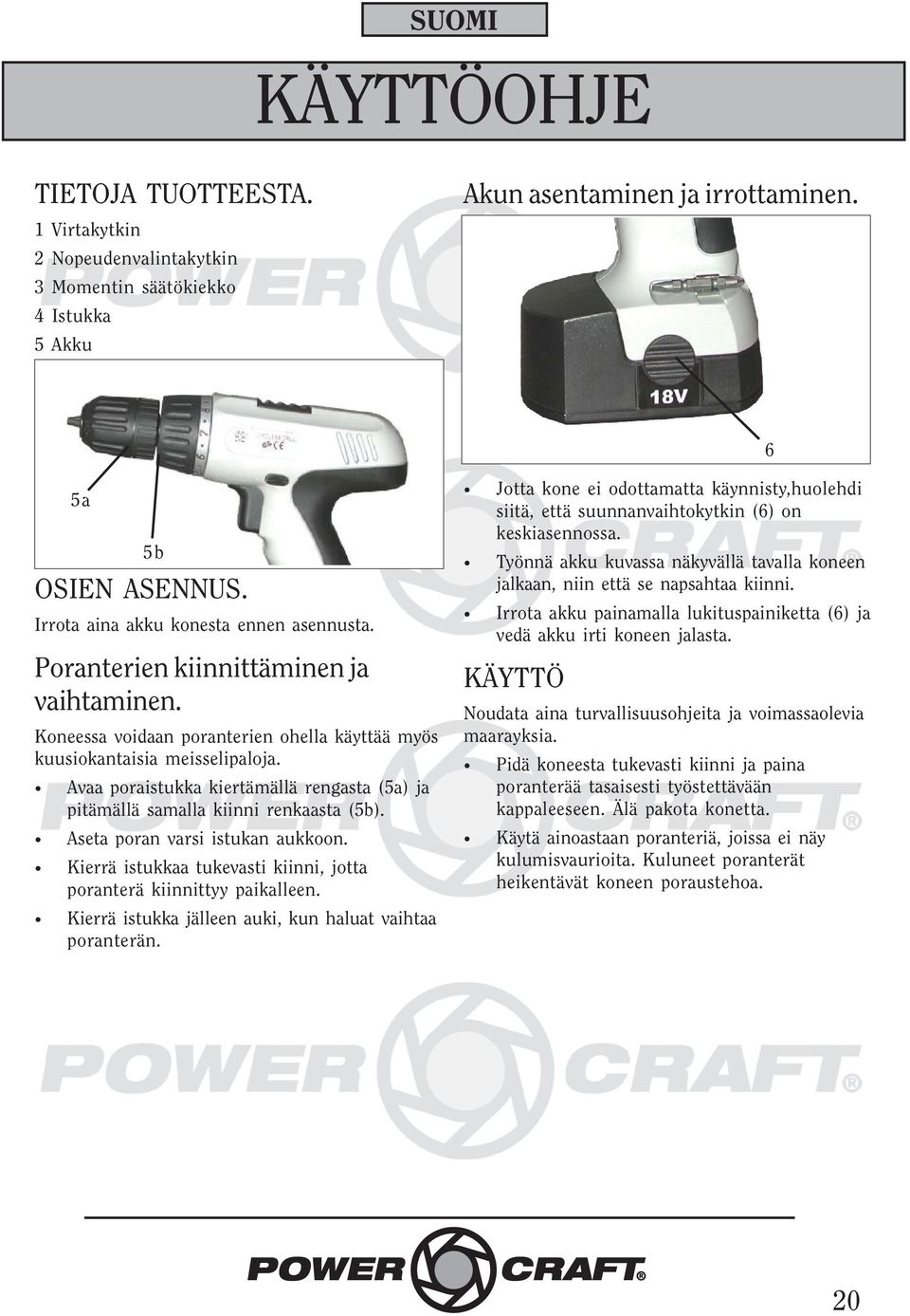 Avaa poraistukka kiertämällä rengasta (5a) ja pitämällä samalla kiinni renkaasta (5b). Aseta poran varsi istukan aukkoon. Kierrä istukkaa tukevasti kiinni, jotta poranterä kiinnittyy paikalleen.