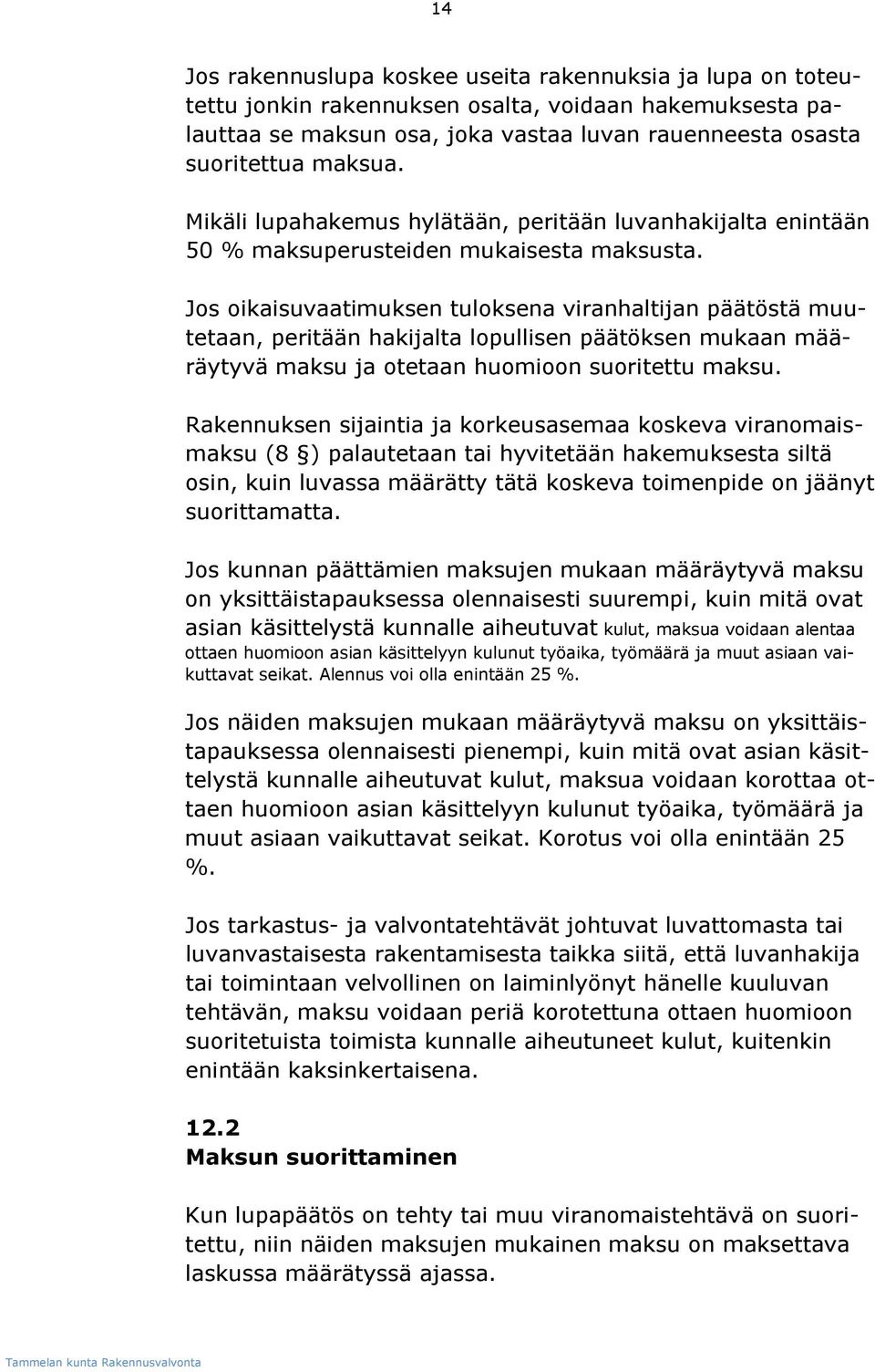 Jos oikaisuvaatimuksen tuloksena viranhaltijan päätöstä muutetaan, peritään hakijalta lopullisen päätöksen mukaan määräytyvä maksu ja otetaan huomioon suoritettu maksu.