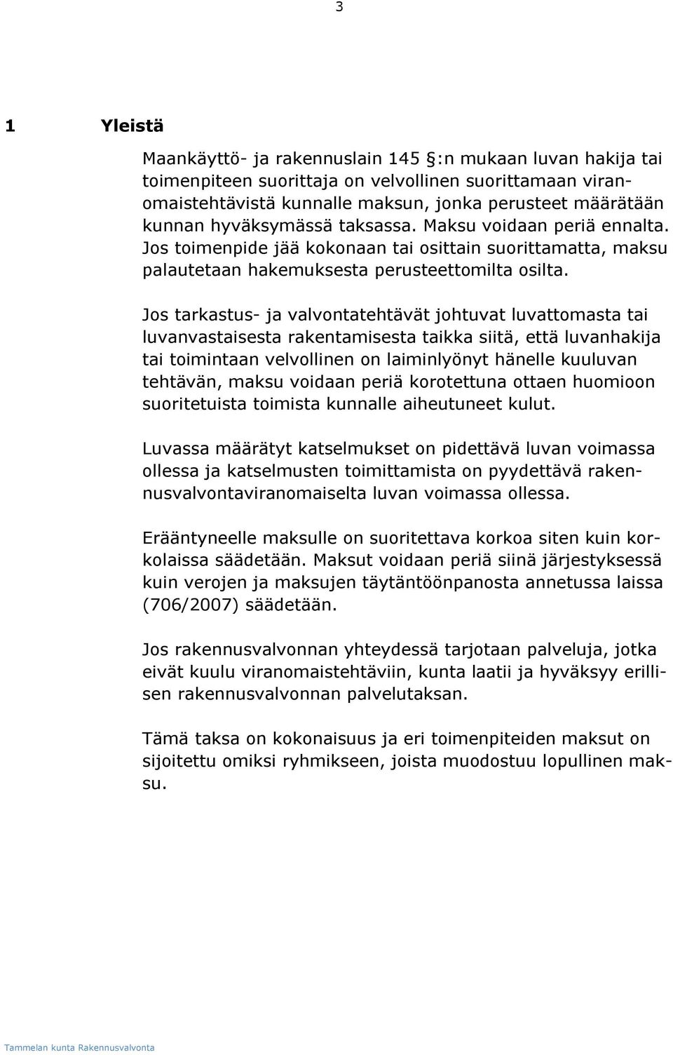 Jos tarkastus- ja valvontatehtävät johtuvat luvattomasta tai luvanvastaisesta rakentamisesta taikka siitä, että luvanhakija tai toimintaan velvollinen on laiminlyönyt hänelle kuuluvan tehtävän, maksu