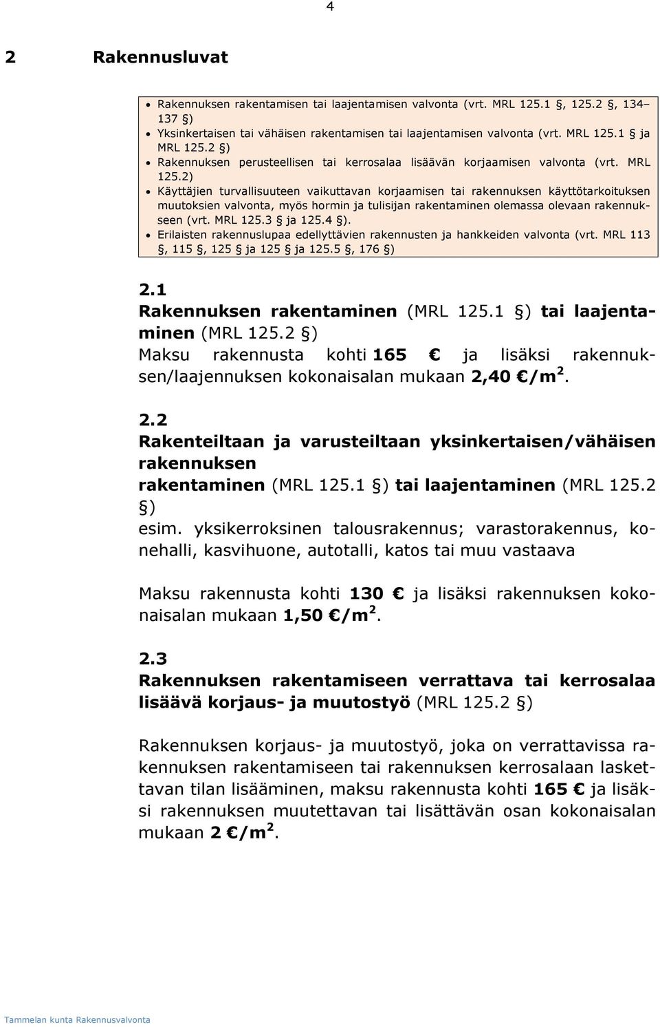 2) Käyttäjien turvallisuuteen vaikuttavan korjaamisen tai rakennuksen käyttötarkoituksen muutoksien valvonta, myös hormin ja tulisijan rakentaminen olemassa olevaan rakennukseen (vrt. MRL 125.