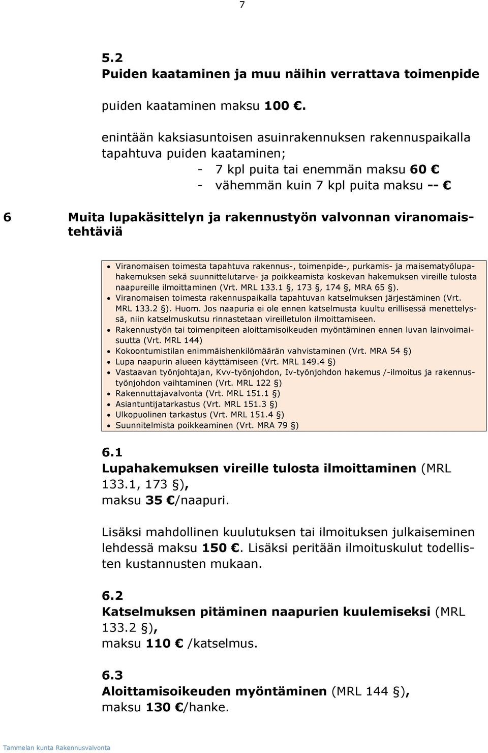 valvonnan viranomaistehtäviä Viranomaisen toimesta tapahtuva rakennus-, toimenpide-, purkamis- ja maisematyölupahakemuksen sekä suunnittelutarve- ja poikkeamista koskevan hakemuksen vireille tulosta