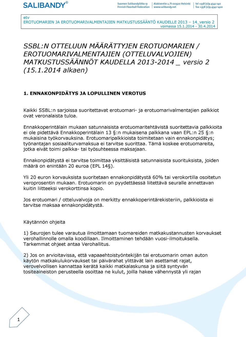 Ennakkoperintälain mukaan satunnaisista erotuomaritehtävistä suoritettavia palkkioita ei ole pidettävä Ennakkoperintälain 13 :n mukaisena palkkana vaan EPL:n 25 :n mukaisina työkorvauksina.