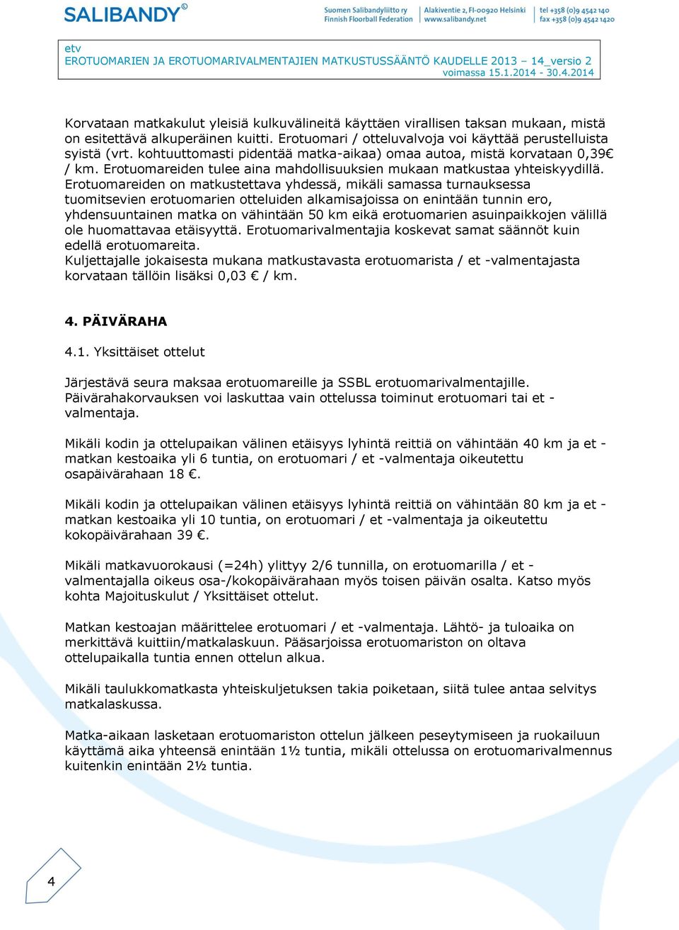 Erotuomareiden on matkustettava yhdessä, mikäli samassa turnauksessa tuomitsevien erotuomarien otteluiden alkamisajoissa on enintään tunnin ero, yhdensuuntainen matka on vähintään 50 km eikä