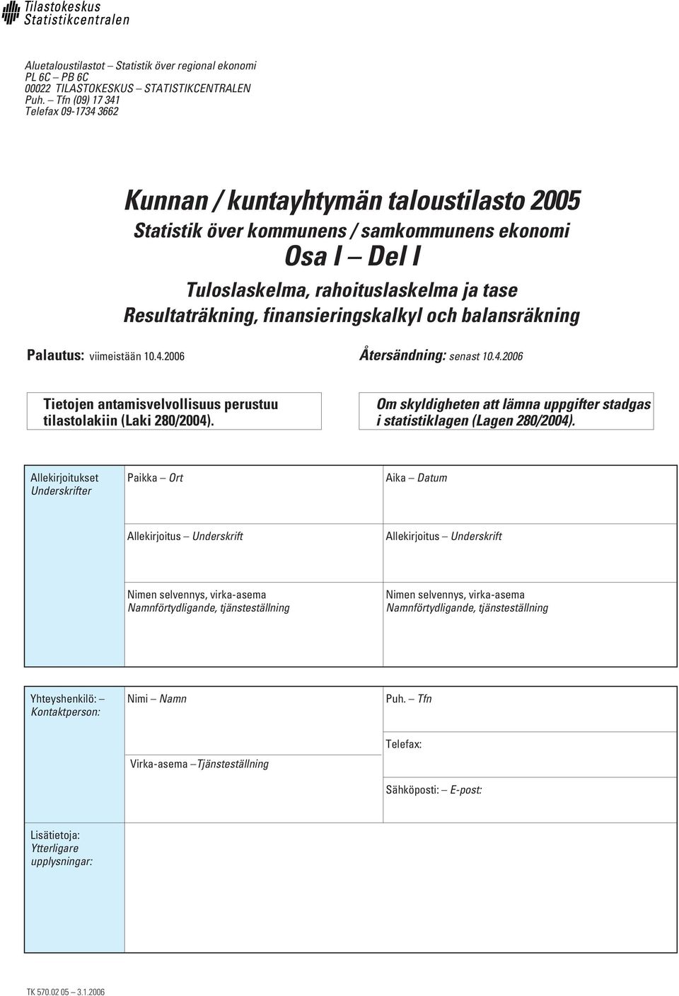 finansieringskalkyl och balansräkning Palautus: viimeistään 10.4.2006 Återsändning: senast 10.4.2006 Tietojen antamisvelvollisuus perustuu tilastolakiin (Laki 280/2004).