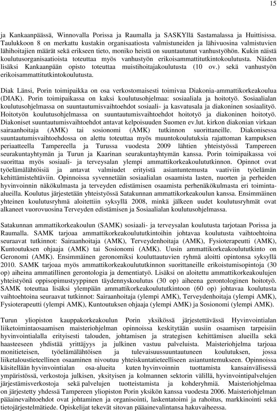 Kukin näistä koulutusorganisaatioista toteuttaa myös vanhustyön erikoisammattitutkintokoulutusta. Näiden lisäksi Kankaanpään opisto toteuttaa muistihoitajakoulutusta ( ov.