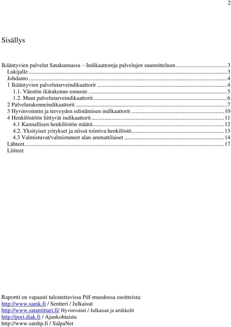 1 Kunnallisen henkilöstön määrä... 12 4.2. Yksityiset yritykset ja niissä toimiva henkilöstö... 13 4.3 Valmistuvat/valmistuneet alan ammattilaiset... 14 Lähteet.