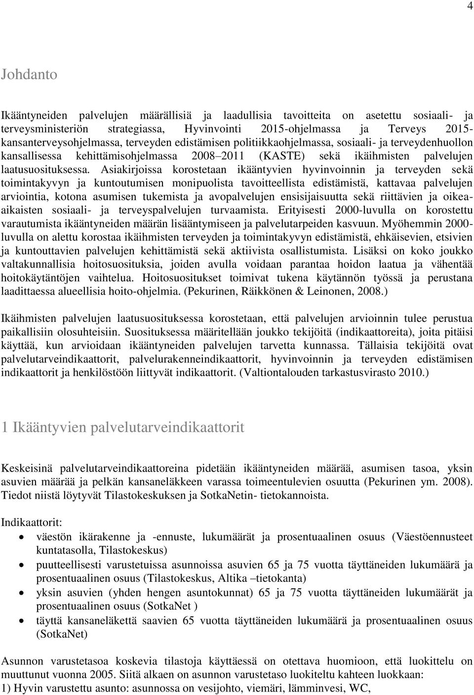 Asiakirjoissa korostetaan ikääntyvien hyvinvoinnin ja terveyden sekä toimintakyvyn ja kuntoutumisen monipuolista tavoitteellista edistämistä, kattavaa palvelujen arviointia, kotona asumisen tukemista