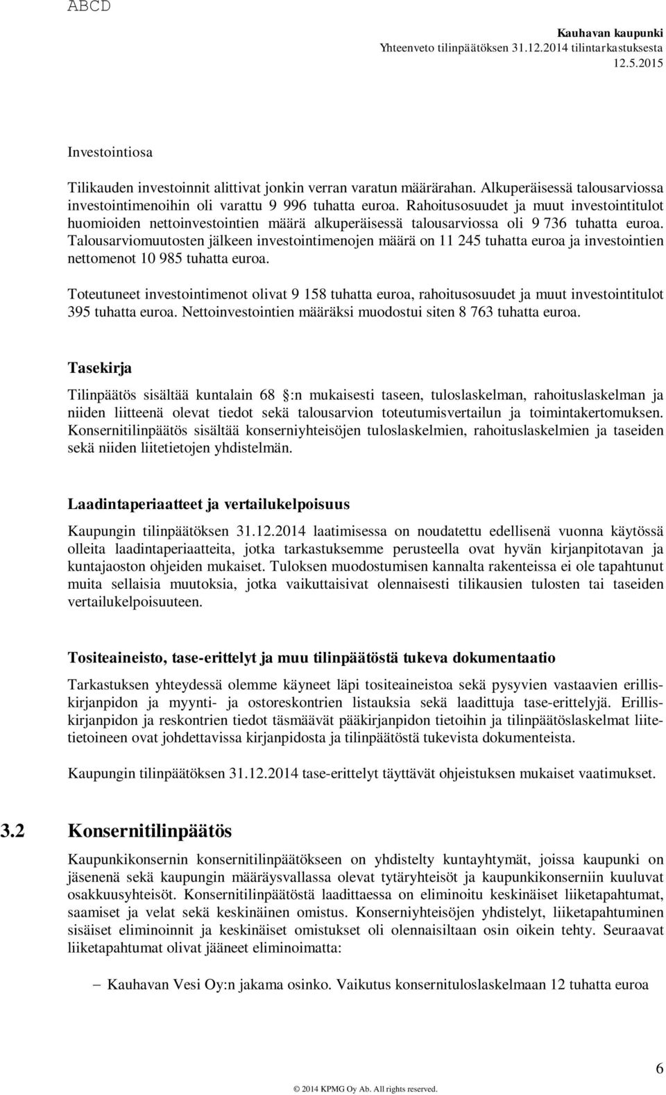 Talousarviomuutosten jälkeen investointimenojen määrä on 11 245 tuhatta euroa ja investointien nettomenot 10 985 tuhatta euroa.