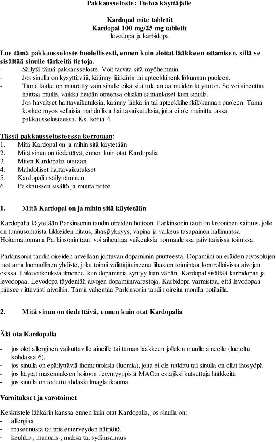 - Tämä lääke on määrätty vain sinulle eikä sitä tule antaa muiden käyttöön. Se voi aiheuttaa haittaa muille, vaikka heidän oireensa olisikin samanlaiset kuin sinulla.