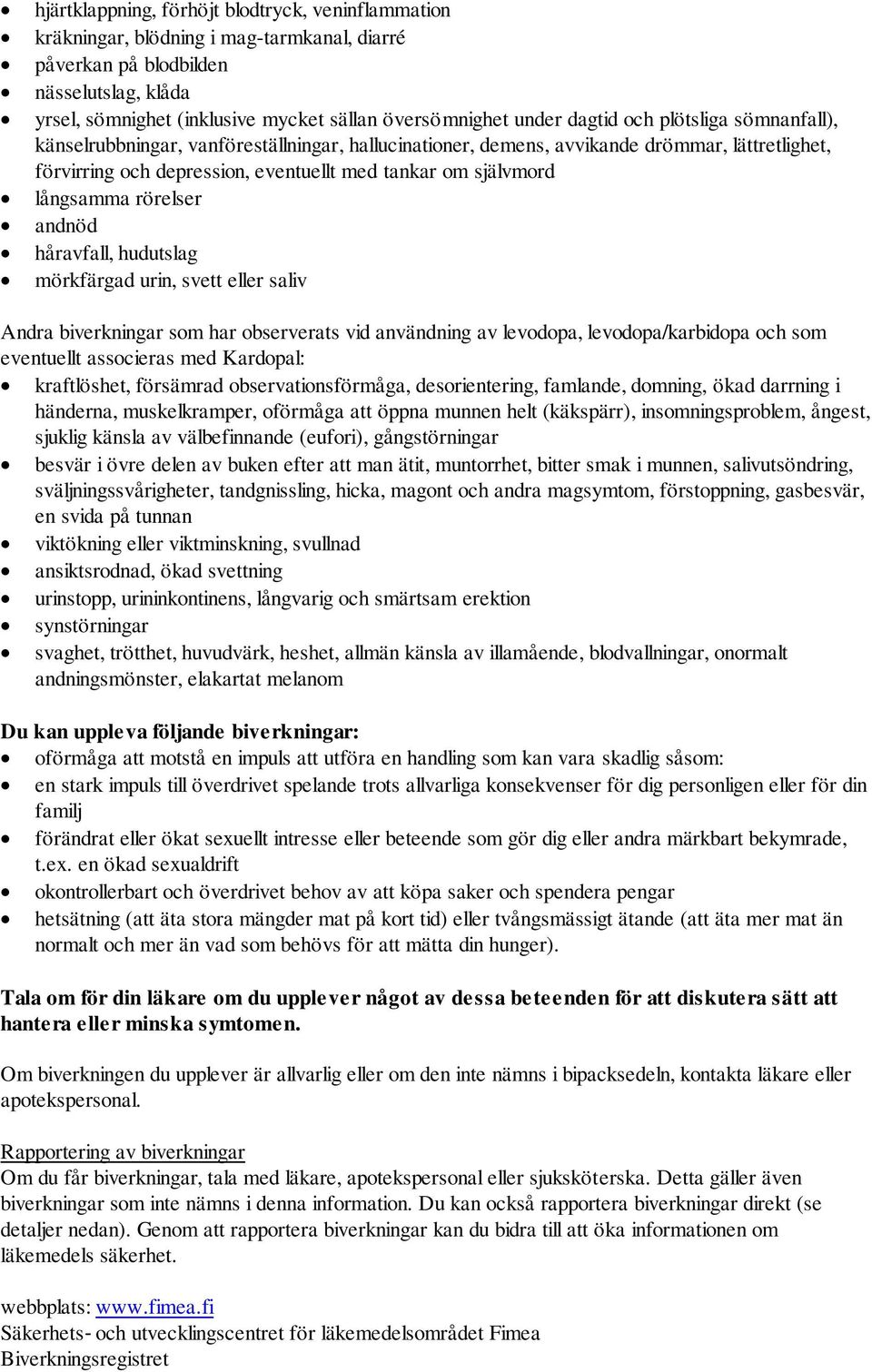 långsamma rörelser andnöd håravfall, hudutslag mörkfärgad urin, svett eller saliv Andra biverkningar som har observerats vid användning av levodopa, levodopa/karbidopa och som eventuellt associeras
