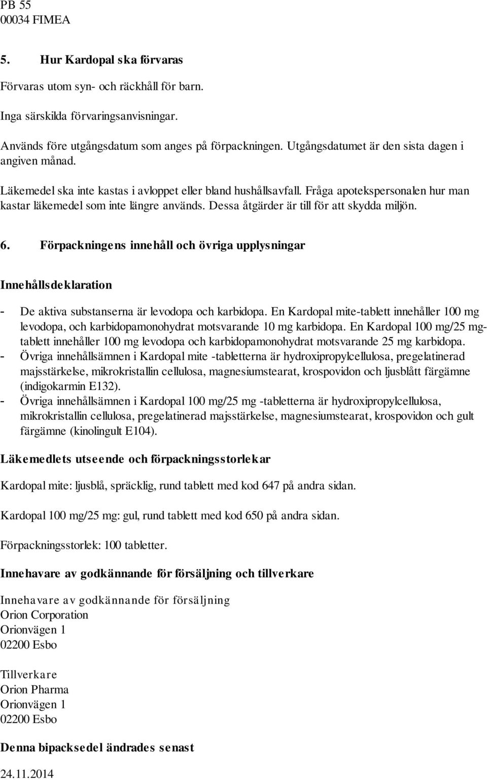 Dessa åtgärder är till för att skydda miljön. 6. Förpackningens innehåll och övriga upplysningar Innehållsdeklaration - De aktiva substanserna är levodopa och karbidopa.