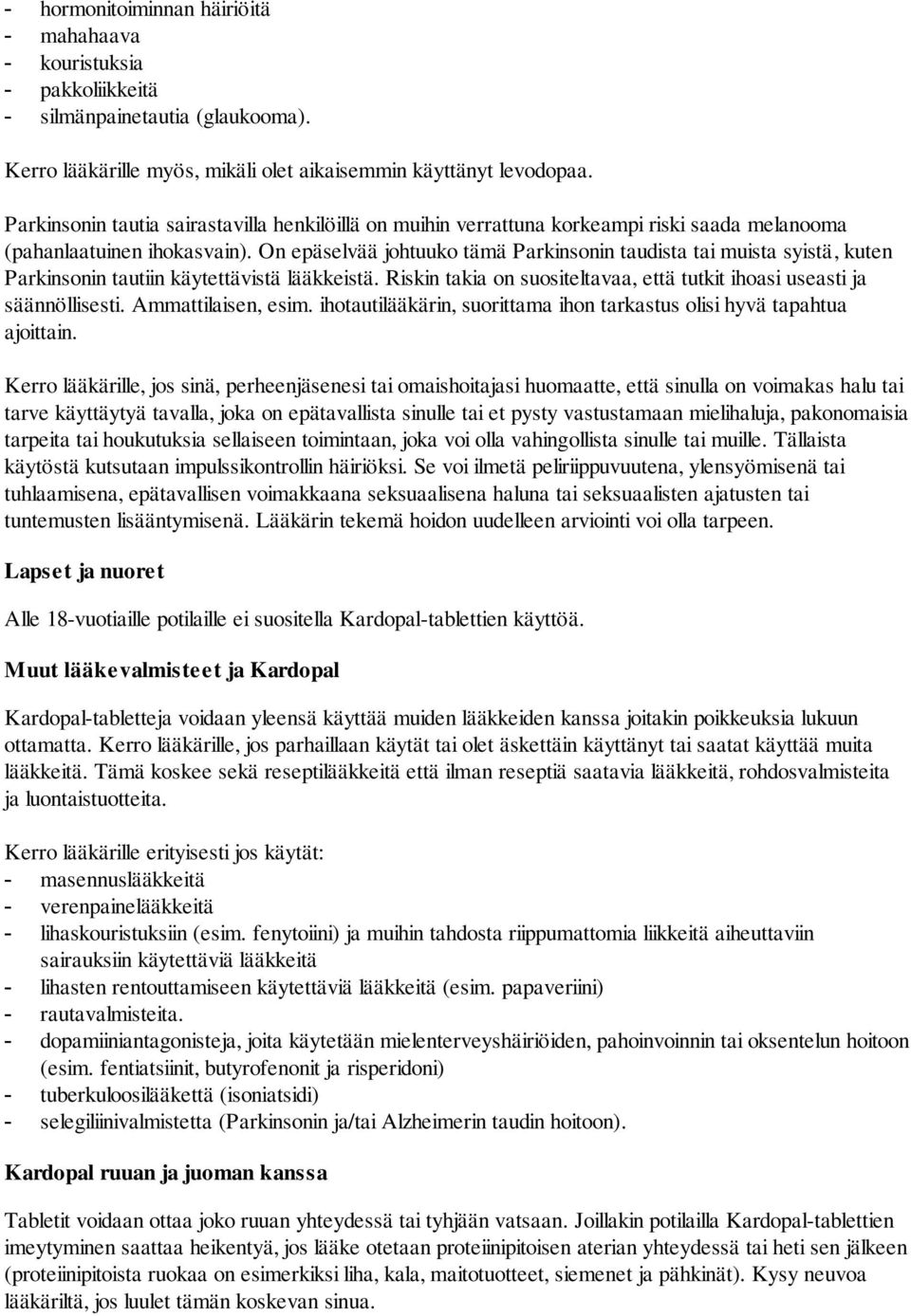On epäselvää johtuuko tämä Parkinsonin taudista tai muista syistä, kuten Parkinsonin tautiin käytettävistä lääkkeistä. Riskin takia on suositeltavaa, että tutkit ihoasi useasti ja säännöllisesti.