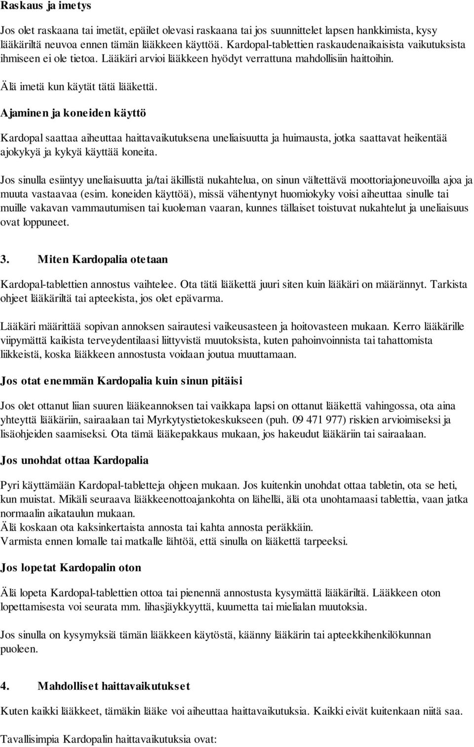 Ajaminen ja koneiden käyttö Kardopal saattaa aiheuttaa haittavaikutuksena uneliaisuutta ja huimausta, jotka saattavat heikentää ajokykyä ja kykyä käyttää koneita.