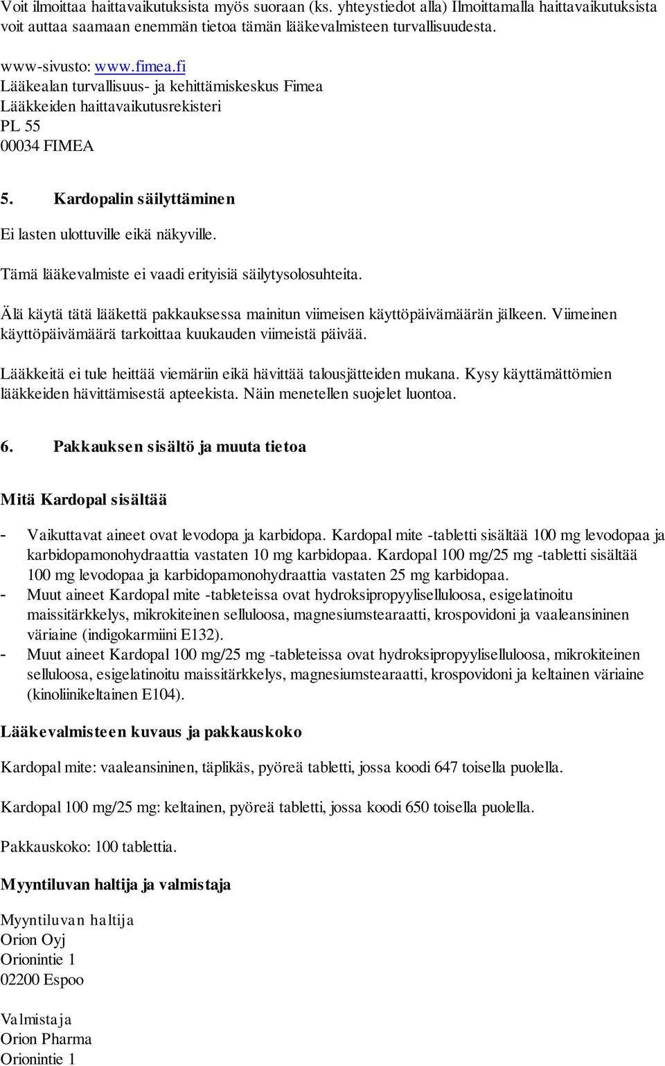 Tämä lääkevalmiste ei vaadi erityisiä säilytysolosuhteita. Älä käytä tätä lääkettä pakkauksessa mainitun viimeisen käyttöpäivämäärän jälkeen.