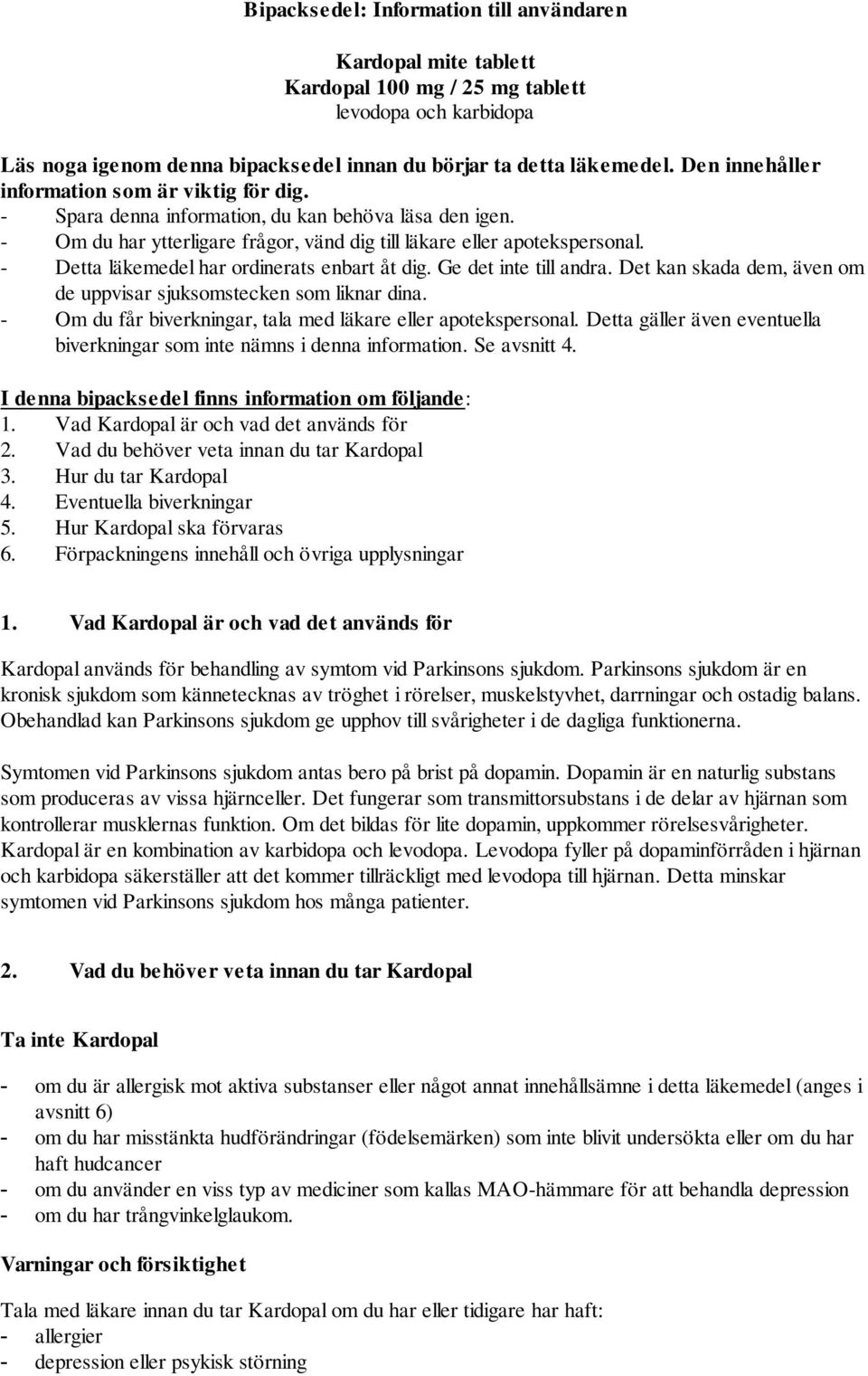 - Detta läkemedel har ordinerats enbart åt dig. Ge det inte till andra. Det kan skada dem, även om de uppvisar sjuksomstecken som liknar dina.