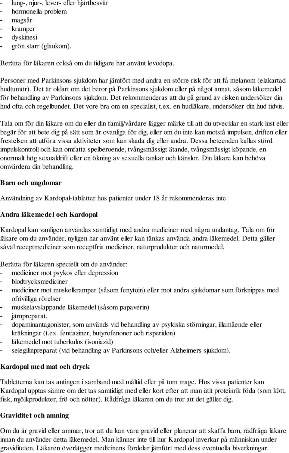 Det är oklart om det beror på Parkinsons sjukdom eller på något annat, såsom läkemedel för behandling av Parkinsons sjukdom.
