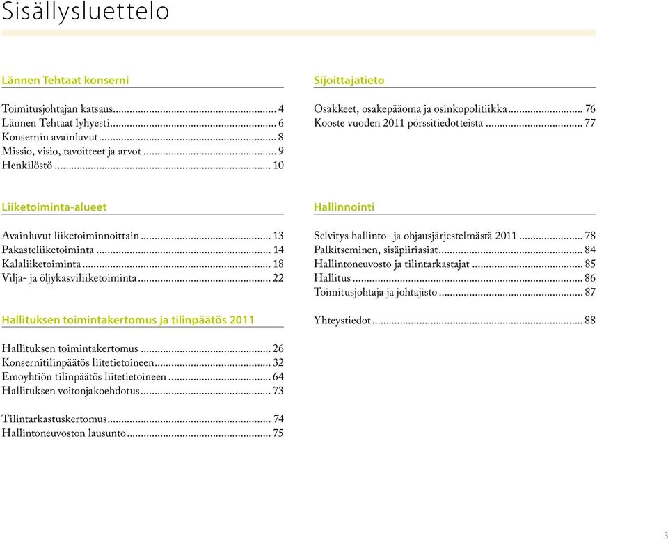 .. 14 Kalaliiketoiminta... 18 Vilja- ja öljykasviliiketoiminta... 22 Hallituksen toimintakertomus ja tilinpäätös 2011 Hallinnointi Selvitys hallinto- ja ohjausjärjestelmästä 2011.