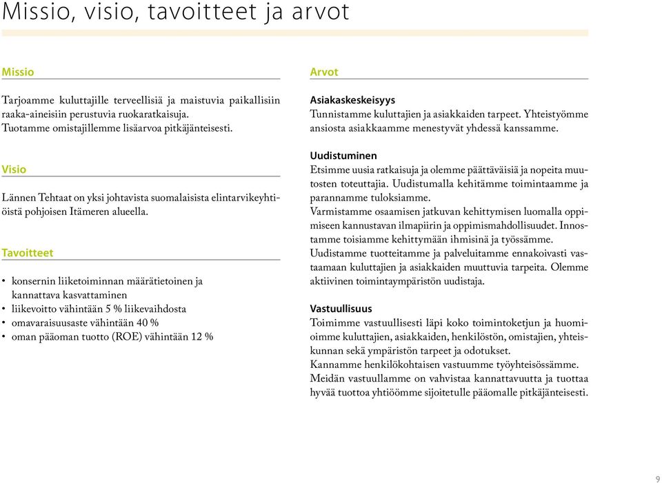 Tavoitteet konsernin liiketoiminnan määrätietoinen ja kannattava kasvattaminen liikevoitto vähintään 5 % liikevaihdosta omavaraisuusaste vähintään 40 % oman pääoman tuotto (ROE) vähintään 12 % Arvot