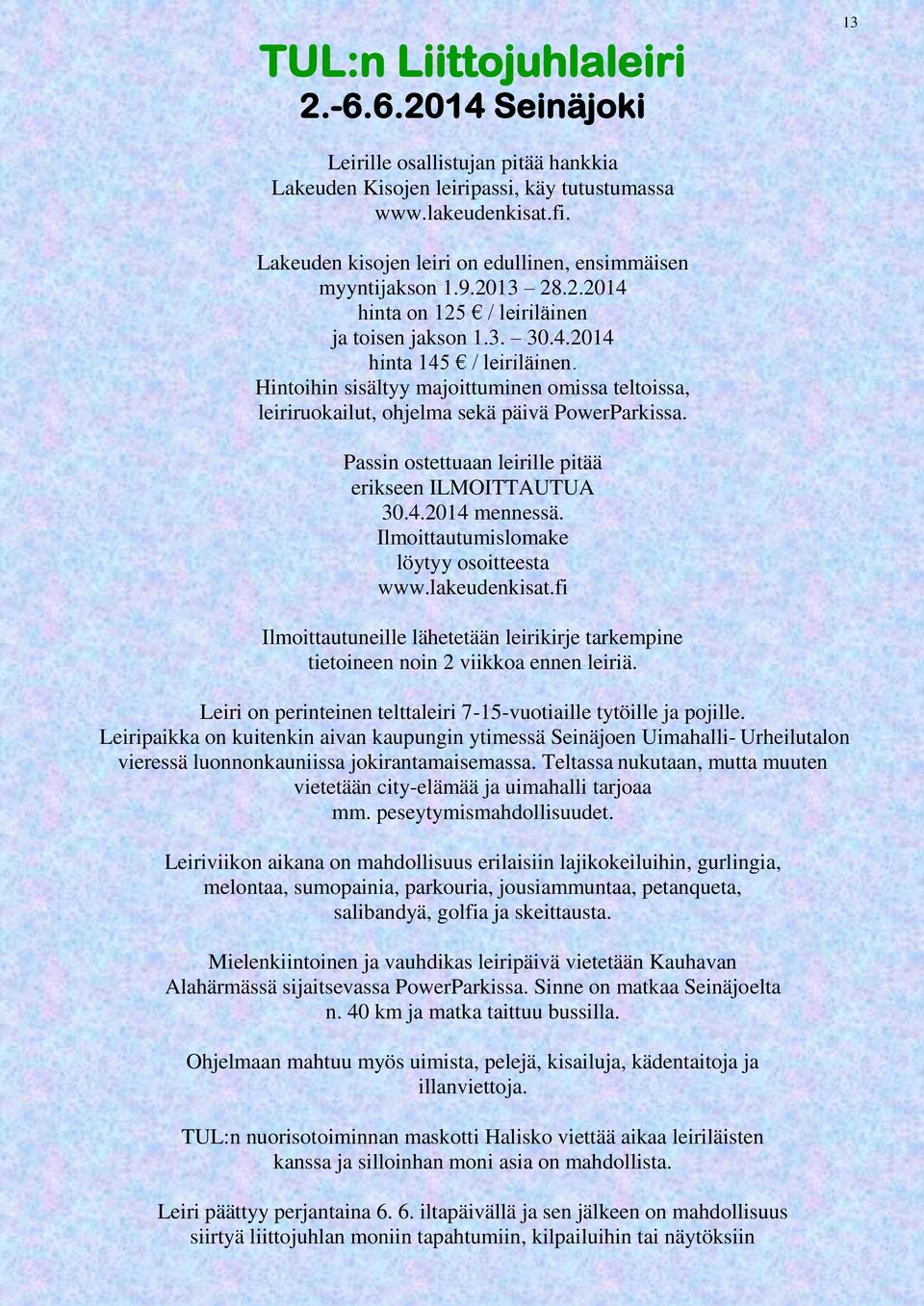 Hintoihin sisältyy majoittuminen omissa teltoissa, leiriruokailut, ohjelma sekä päivä PowerParkissa. Passin ostettuaan leirille pitää erikseen ILMOITTAUTUA 30.4.2014 mennessä.