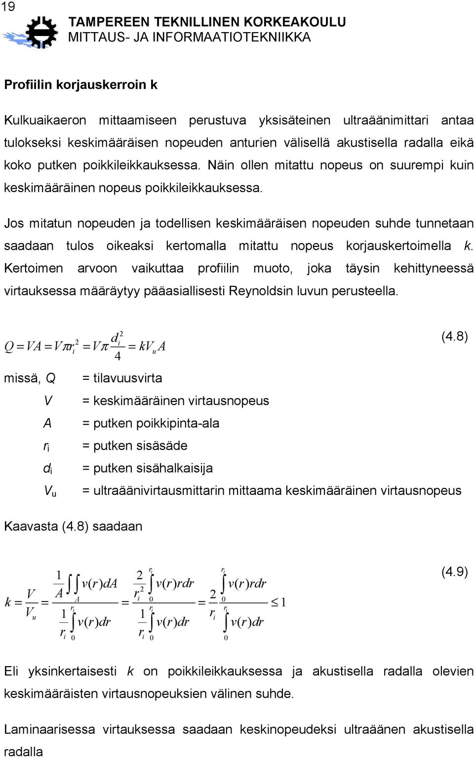 Jos mitatun nopeuden ja todellisen keskimääräisen nopeuden suhde tunnetaan saadaan tulos oikeaksi kertomalla mitattu nopeus korjauskertoimella k.