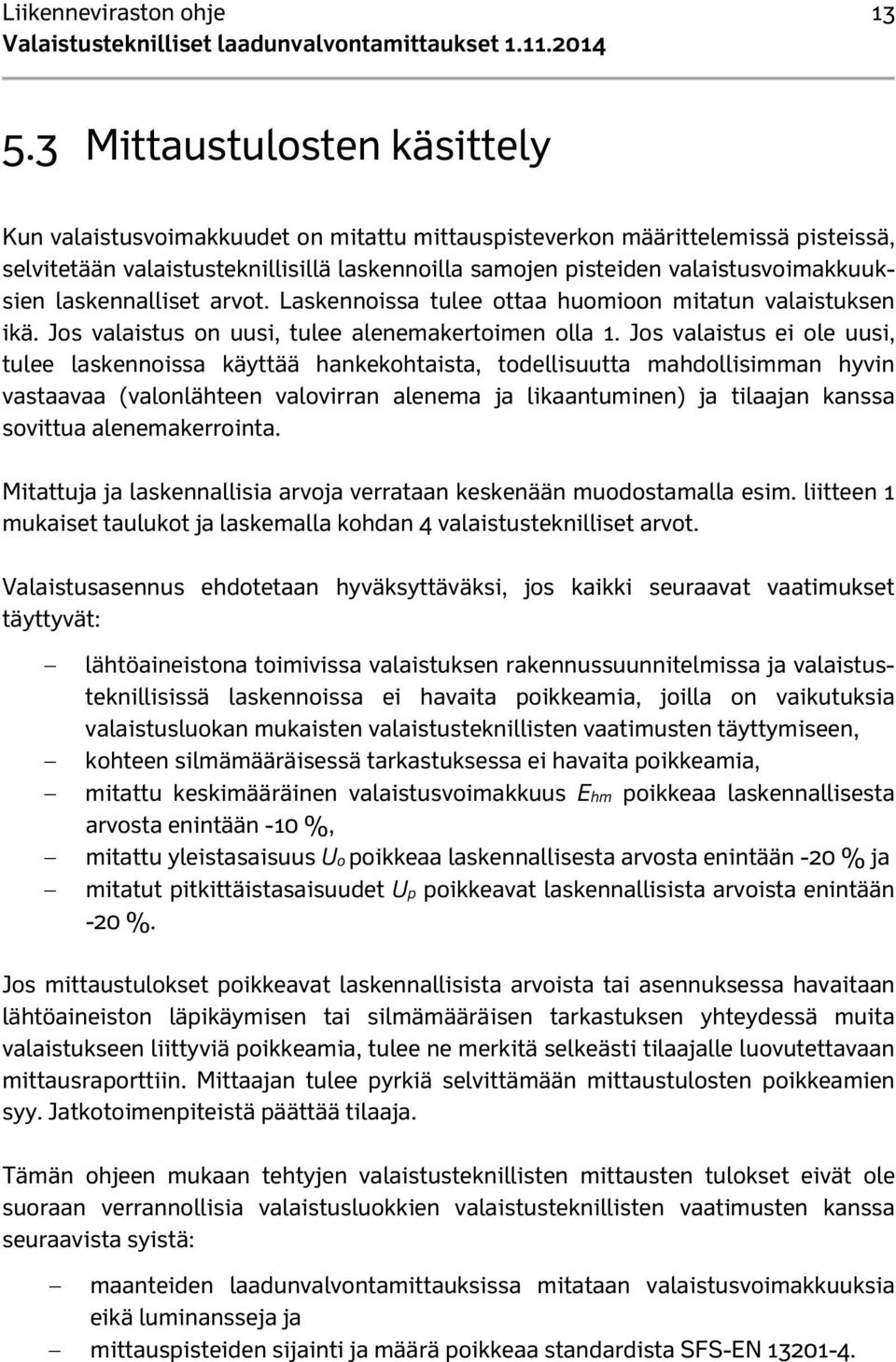 valaistusvoimakkuuksien laskennalliset arvot. Laskennoissa tulee ottaa huomioon mitatun valaistuksen ikä. Jos valaistus on uusi, tulee alenemakertoimen olla 1.